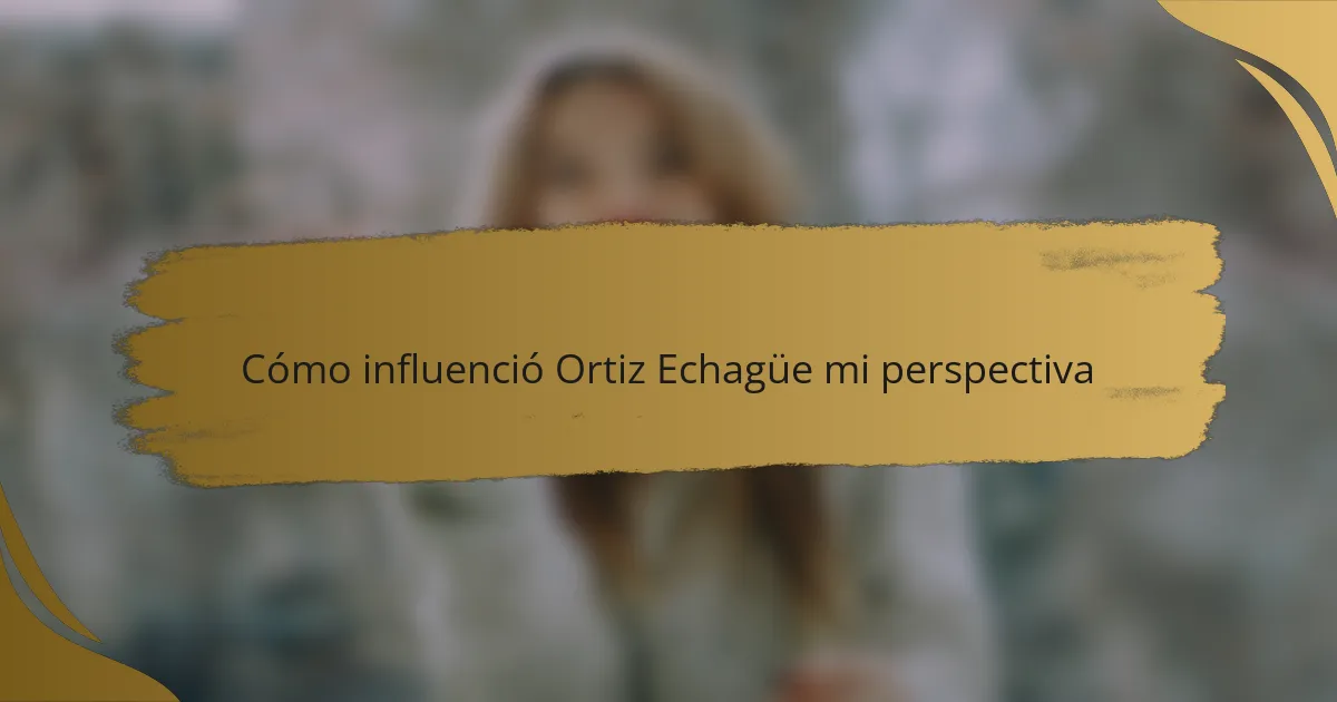 Cómo influenció Ortiz Echagüe mi perspectiva