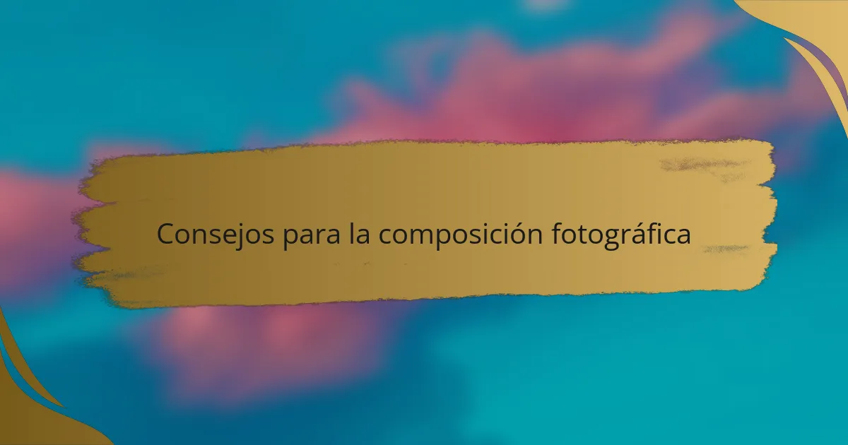 Consejos para la composición fotográfica