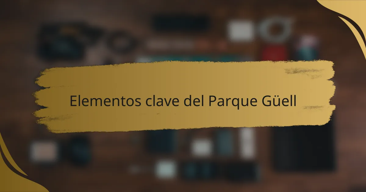 Elementos clave del Parque Güell
