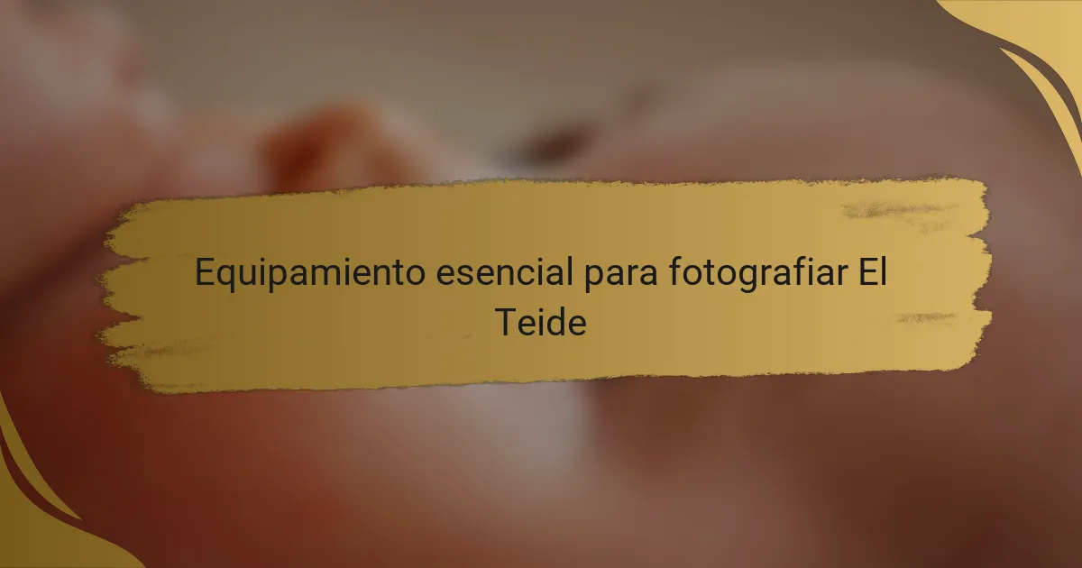 Equipamiento esencial para fotografiar El Teide
