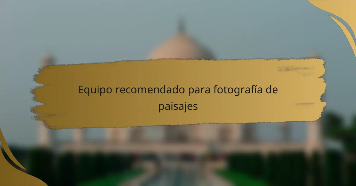 Equipo recomendado para fotografía de paisajes