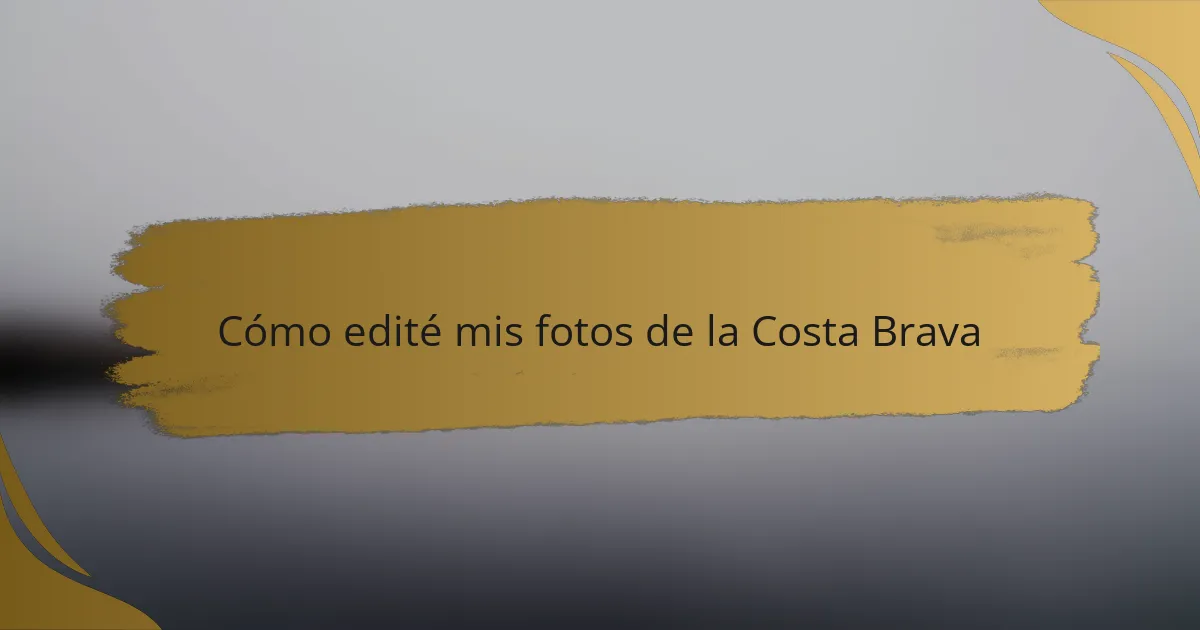 Cómo edité mis fotos de la Costa Brava