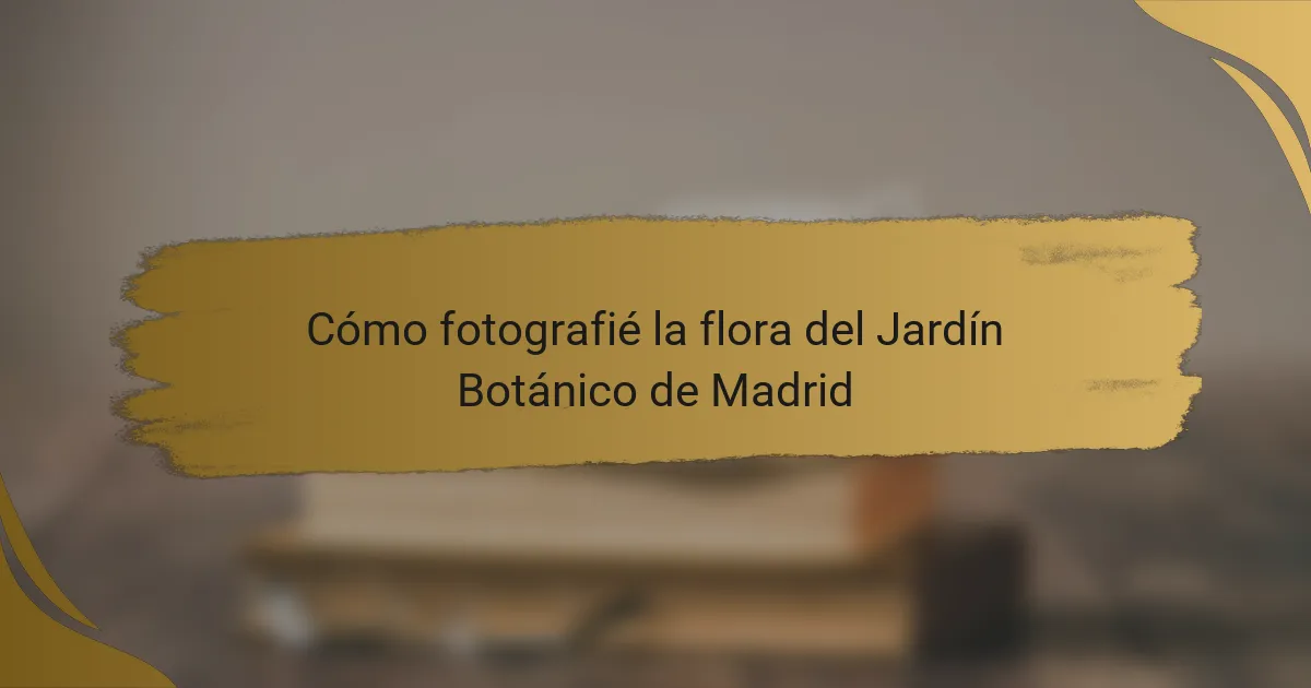 Cómo fotografié la flora del Jardín Botánico de Madrid
