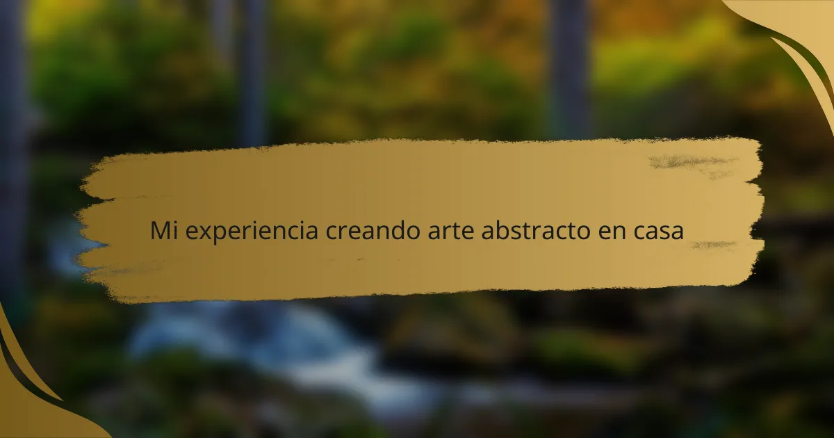Mi experiencia creando arte abstracto en casa