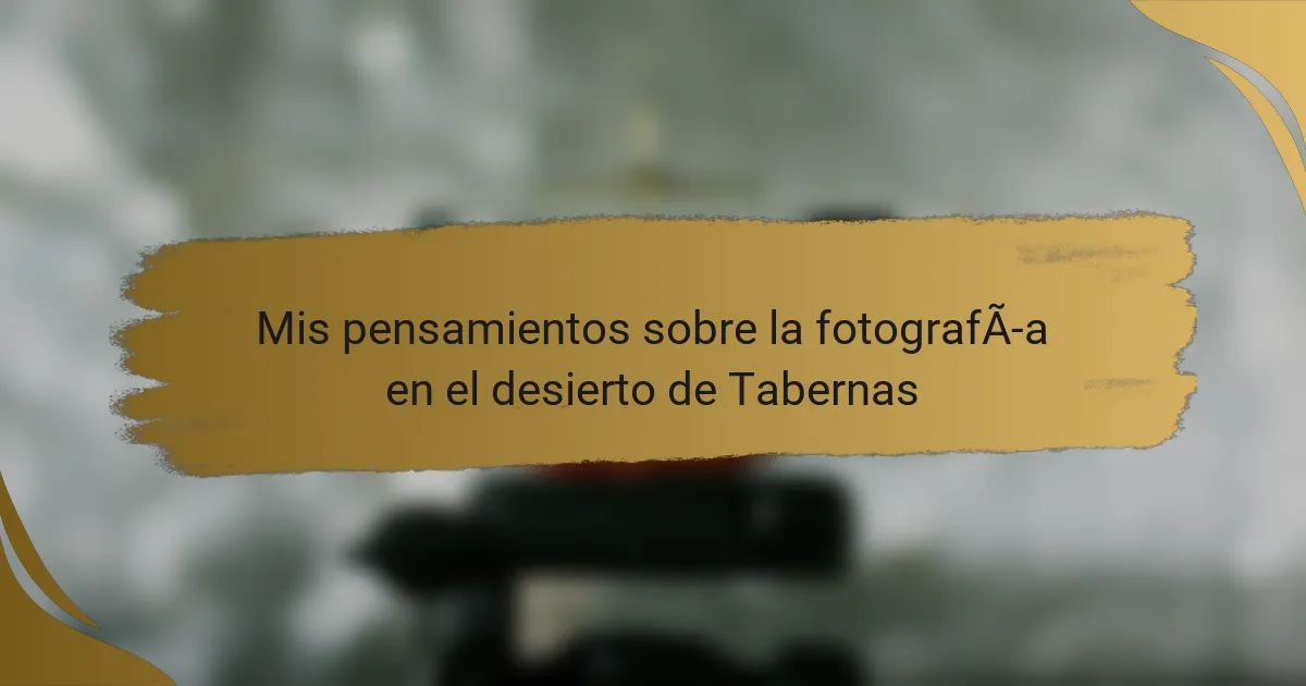 Mis pensamientos sobre la fotografía en el desierto de Tabernas
