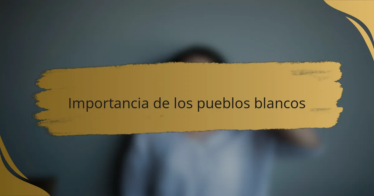Importancia de los pueblos blancos