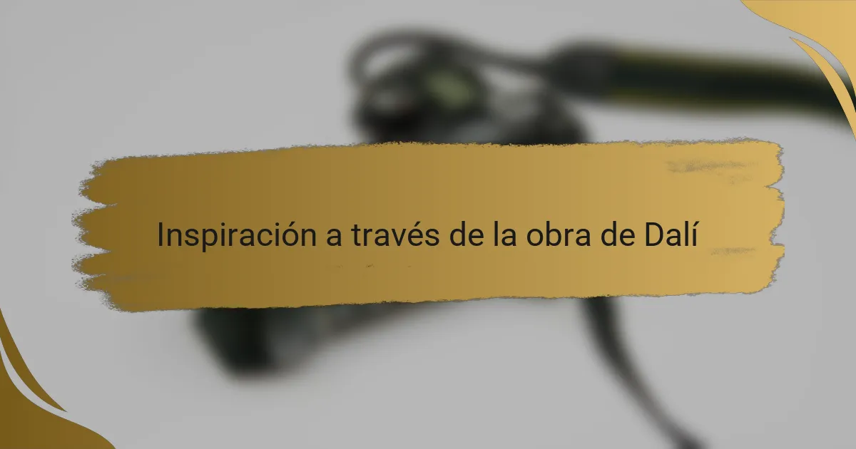 Inspiración a través de la obra de Dalí