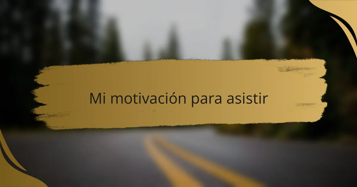 Mi motivación para asistir
