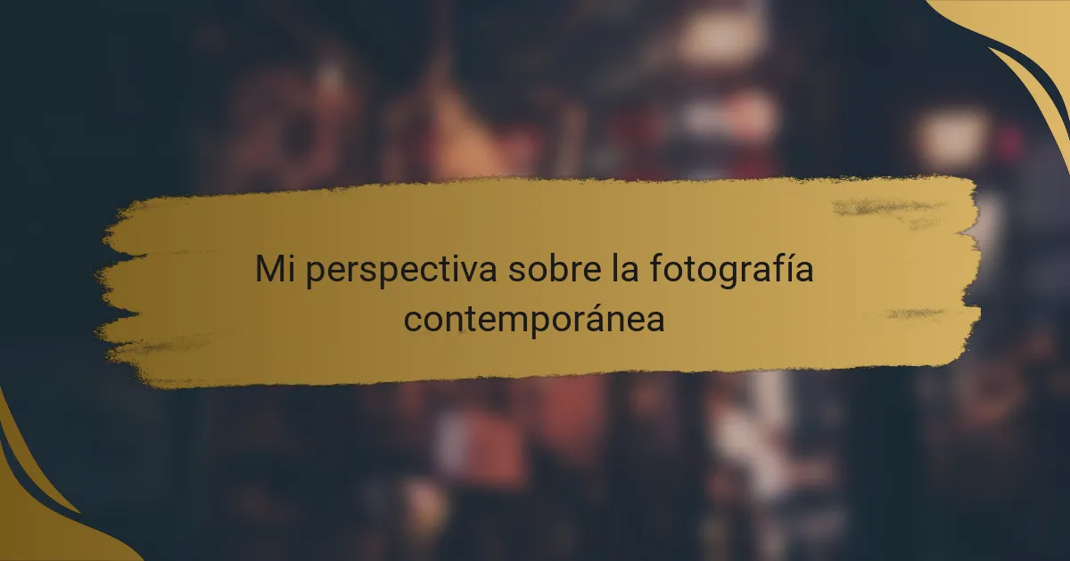 Mi perspectiva sobre la fotografía contemporánea