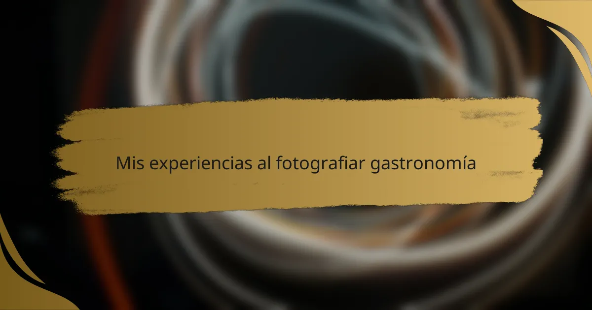 Mis experiencias al fotografiar gastronomía