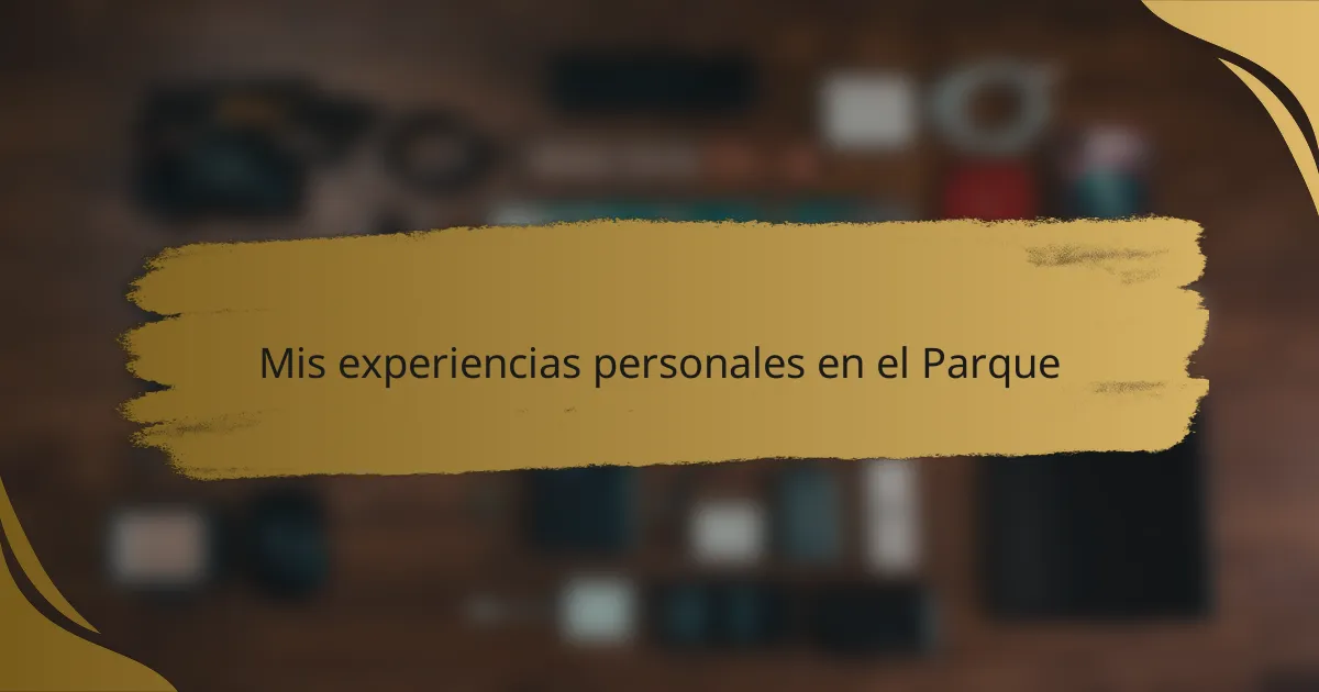 Mis experiencias personales en el Parque