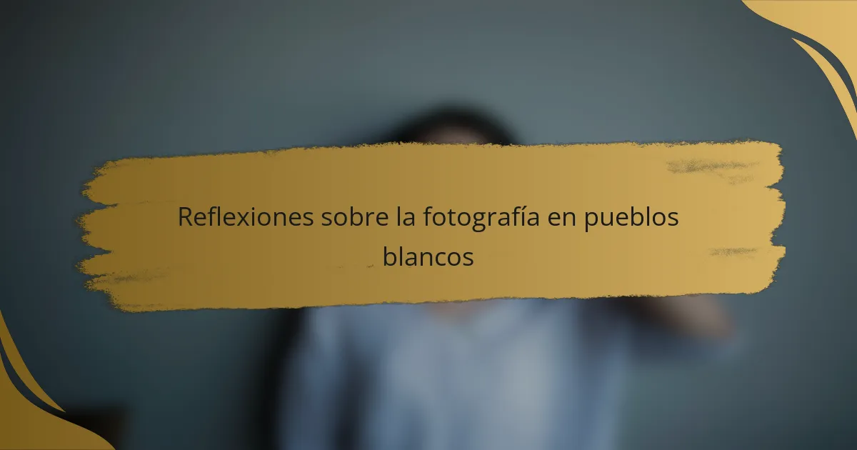 Reflexiones sobre la fotografía en pueblos blancos