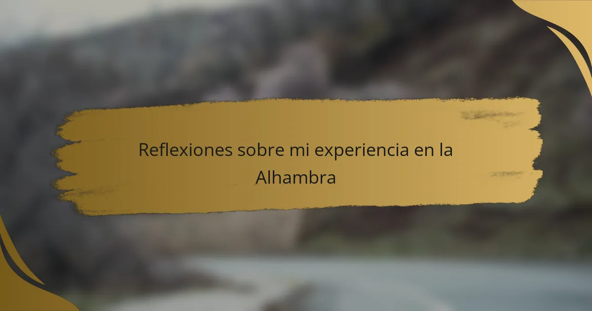 Reflexiones sobre mi experiencia en la Alhambra