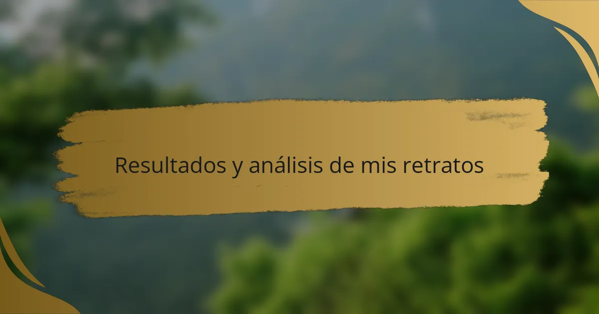 Resultados y análisis de mis retratos