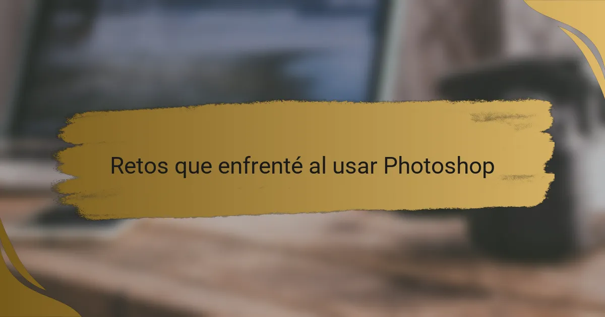 Retos que enfrenté al usar Photoshop