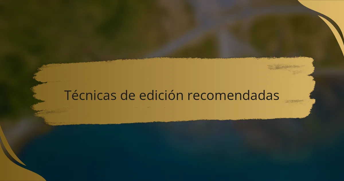 Técnicas de edición recomendadas