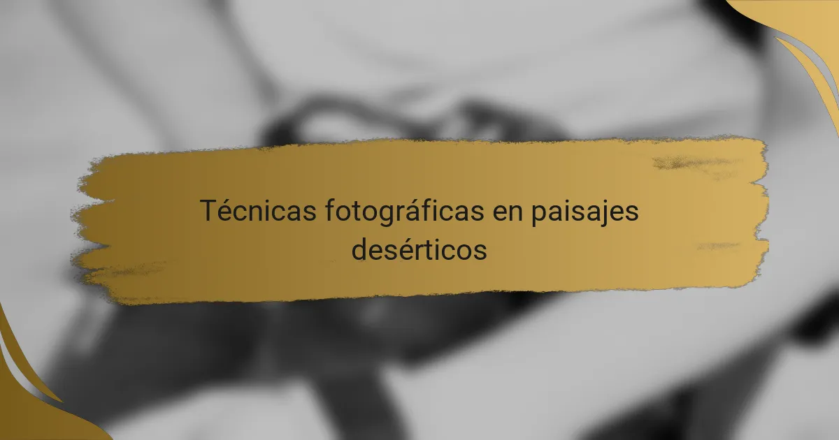 Técnicas fotográficas en paisajes desérticos