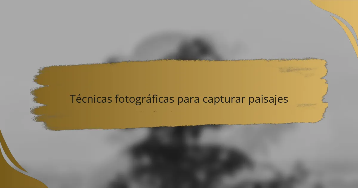 Técnicas fotográficas para capturar paisajes