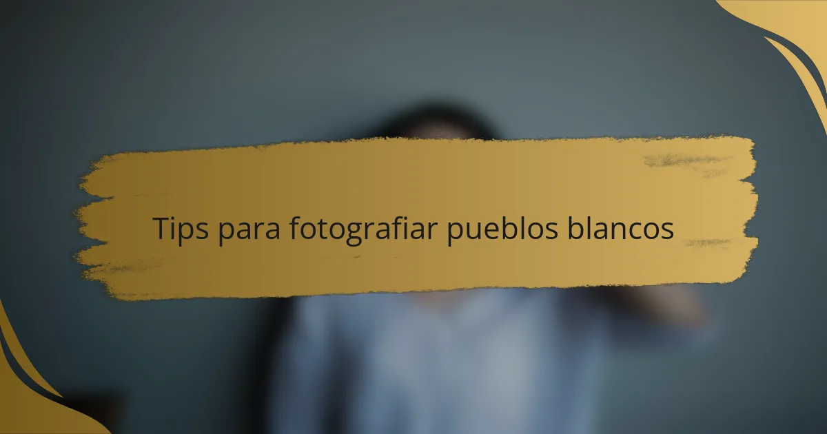 Tips para fotografiar pueblos blancos