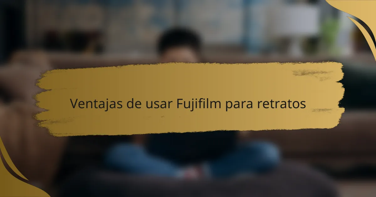 Ventajas de usar Fujifilm para retratos